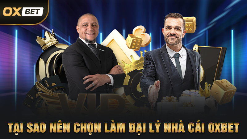 Đăng Ký Đại Lý OXBET - Nhận Ngay Chiết Khấu Hoa Hồng Lớn 2 Tại sao nên chọn làm đại lý nhà cái oxbet