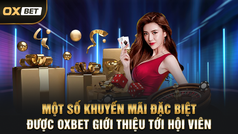 Khuyến Mãi OXBET - Cơ Hội Nhận Thưởng Ngập Tràn Cho Hội Viên 2 Một số khuyến mãi đặc biết được oxbet giới thiệu tới hội viên
