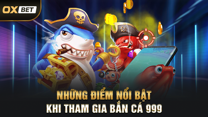 Bắn Cá 999 - Top Game Đẳng Cấp Nhất Thị Trường Trực Tuyến 2 Những điểm nổi bậc khi tham gia bắn cá 999