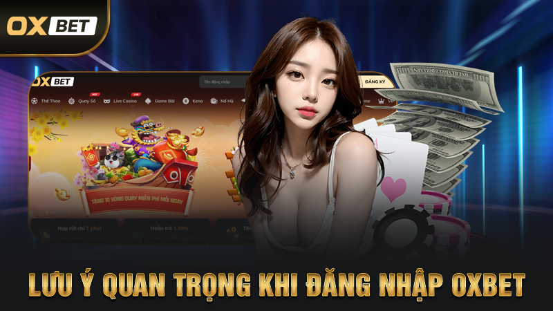 Đăng Nhập OXBET Và Một Số Điểm Cần Đặc Biệt Lưu Ý 3 Lưu Ý Quan Trọng Khi Đăng Nhập OXBET