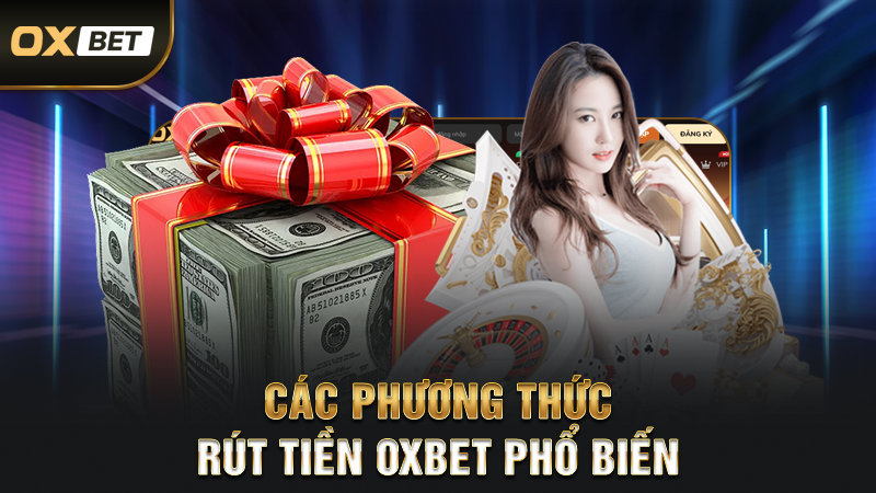 Rút Tiền OXBET - Giao Dịch An Toàn Và Nhanh Chóng 3 Các Phương Thức Rút Tiền OXBET Phổ Biến