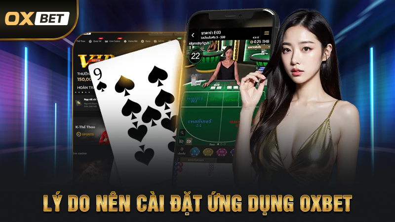 Tải App OXBET - Tổng Hợp Các Thao Tác Thực Hiện Chi Tiết 3 Lý Do Nên Cài Đặt Ứng Dụng OXBET