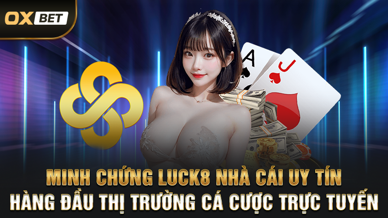 Luck8 Nhà Cái Uy Tín - Sân Chơi Cá Cược Hàng Đầu Châu Á 3 Minh chứng Luck8 nhà cái uy tín hàng đầu thị trường cá cược trực tuyến