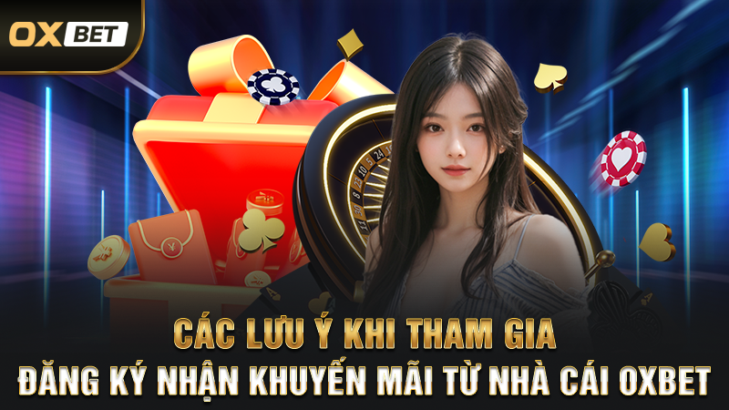 Khuyến Mãi OXBET - Cơ Hội Nhận Thưởng Ngập Tràn Cho Hội Viên 3 Các lưu ý khi tham gia đăng ký nhận khuyến mãi từ nhà cái oxbet