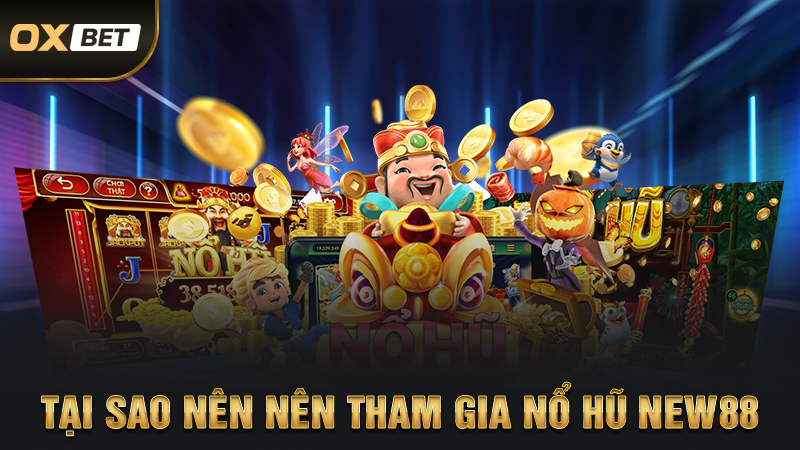 Nổ Hũ New88 - Trải Nghiệm Sảnh Game Quay Hũ Siêu Thưởng 2025 3 Tại sao nên nên tham gia nổ hũ New88