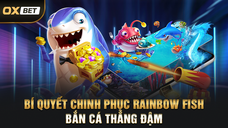 Rainbow Fish Bắn Cá - Trải Nghiệm Thế Giới Săn Cá Thưởng Đậm 3 Bí quyết chinh phục Rainbow Fish bắn cá thắng đậm