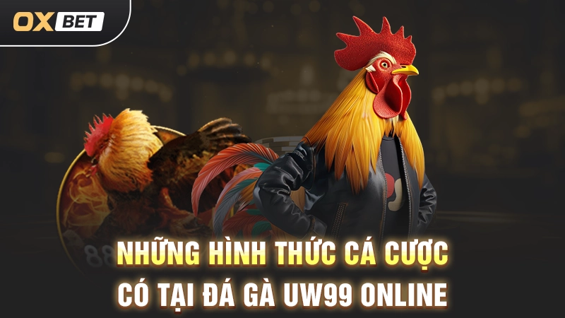 Đá Gà Uw99 Online - Địa Điểm Cá Cược Uy Tín Số 1 Hiện Nay 3 Những hình thức cá cược có tại đá gà Uw99 online