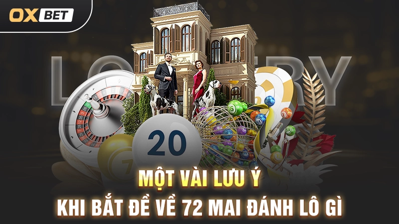 Đề Về 72 Mai Đánh Lô Gì Cho Chuẩn Theo Các Chuyên Gia OXBET? 3 Một vài lưu ý khi bắt đề về 72 mai đánh lô gì