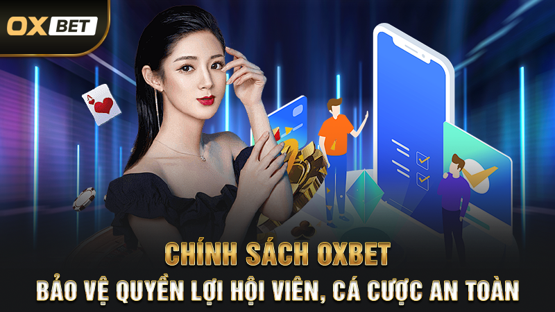 Điều Khoản Dịch Vụ 2 Chính Sách OXBET – Bảo Vệ Quyền Lợi Hội Viên, Cá Cược An Toàn