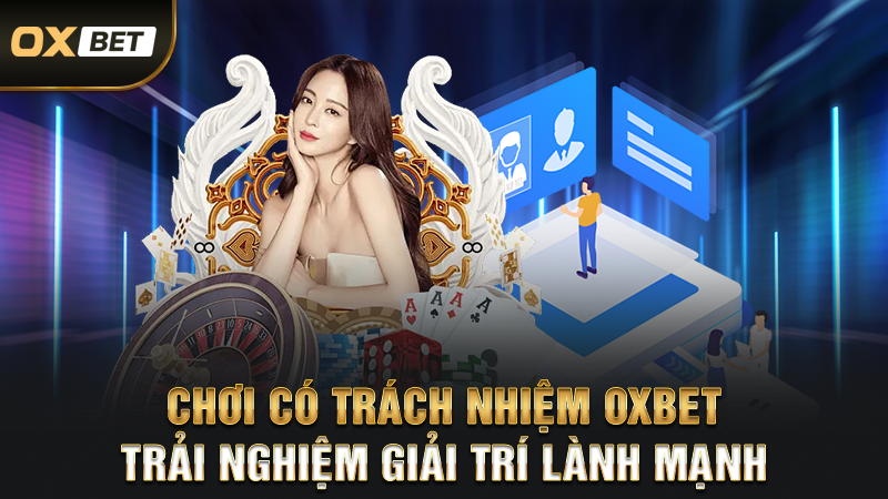 Chơi Có Trách Nhiệm 2 Chơi Có Trách Nhiệm OXBET – Trải Nghiệm Giải Trí Lành Mạnh