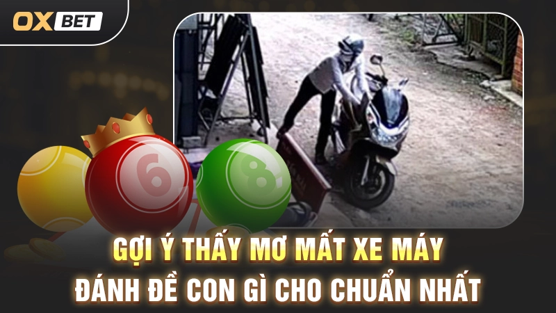 Mơ Mất Xe Máy Đánh Đề Con Gì? Cùng OXBET Đi Tìm Câu Trả Lời 3 Gợi ý thấy mơ mất xe máy đánh đề con gì cho chuẩn nhất