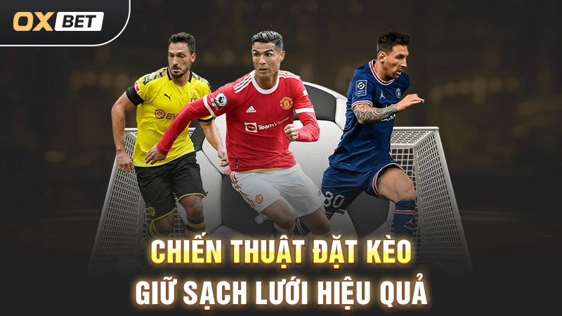 Kèo Giữ Sạch Lưới - Chiến Thuật Cược Kèo Chắc Thắng 3 Chiến thuật đặt kèo giữ sạch lưới hiệu quả